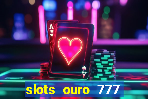 slots ouro 777 play store